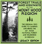 Forest Trails And Highways Of The Mount Hood Region (Legacy Edition): The Classic 1920 Guide To Camping And Hiking The Mt. Hood National Forest And Wilderness In Oregon