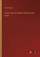 Forest Trees, for Shelter, Ornament and Profit