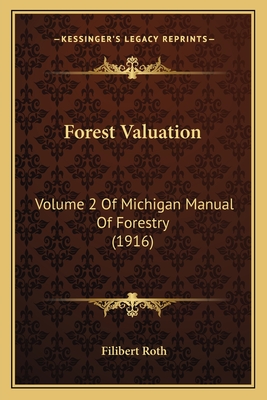 Forest Valuation: Volume 2 Of Michigan Manual Of Forestry (1916) - Roth, Filibert