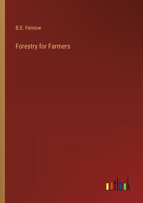 Forestry for Farmers - Fernow, B E