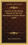 Forestry in the Mining Districts of the Ural Mountains in Eastern Russia (1884)