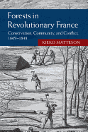 Forests in Revolutionary France: Conservation, Community, and Conflict, 1669-1848