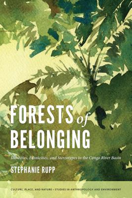 Forests of Belonging: Identities, Ethnicities, and Stereotypes in the Congo River Basin - Rupp, Stephanie Karin, and Sivaramakrishnan, K (Editor)