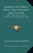 Forests Of Porto Rico, Past, Present, And Future: And Their Physical And Economic Environment (1916)