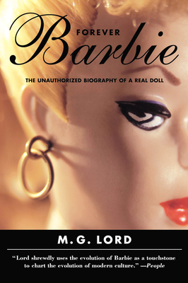 Forever Barbie: The Unauthorized Biography of a Real Doll - Lord, M G