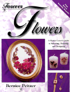 Forever Flowers: A Flower Lover's Guide to Selecting, Pressing, and Designing - Peitzer, Bernice