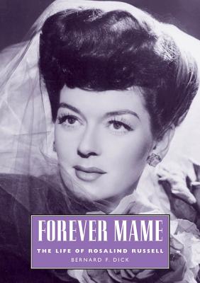 Forever Mame: The Life of Rosalind Russell - Dick, Bernard F, PH.D.