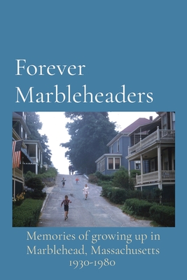 Forever Marbleheaders: Memories of growing up in Marblehead, Massachusetts - Graves Anderson, Maureen (Editor), and Tucker Merrifield, Andrea (Editor)