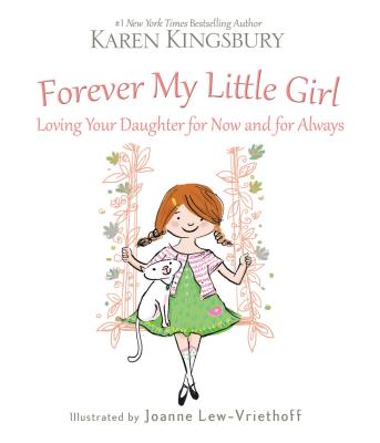 Forever My Little Girl: Loving Your Daughter for Now and for Always - Kingsbury, Karen
