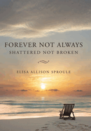 Forever Not Always: Shattered Not Broken