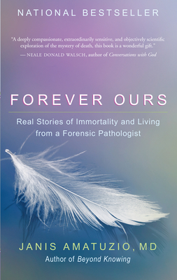 Forever Ours: Real Stories of Immortality and Living from a Forensic Pathologist - Amatuzio, Janis