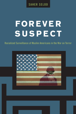 Forever Suspect: Racialized Surveillance of Muslim Americans in the War on Terror - Selod, Saher