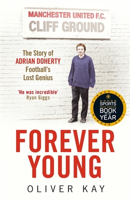 Forever Young: The Story of Adrian Doherty, Football's Lost Genius - Kay, Oliver