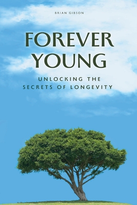 Forever Young Unlocking The Secrets of Longevity - Gibson, Brian