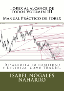 Forex Al Alcance de Todos Volumen III: Desarrolla Tu Habilidad y Destreza Como Trader.
