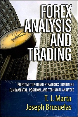 Forex Analysis and Trading: Effective Top-Down Strategies Combining Fundamental, Position, and Technical Analyses - Marta, T J, and Brusuelas, Joseph