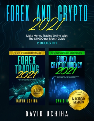 Forex And Crypto 2021: Make Money Trading Online With The $11,000 per Month Guide (2 Books In 1) - Uchiha, David