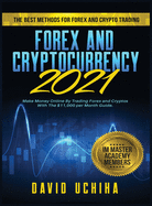 Forex and Cryptocurrency 2021: The Best Methods For Forex And Crypto Trading. How To Make Money Online By Trading Forex and Cryptos With The $11,000 per Month Guide