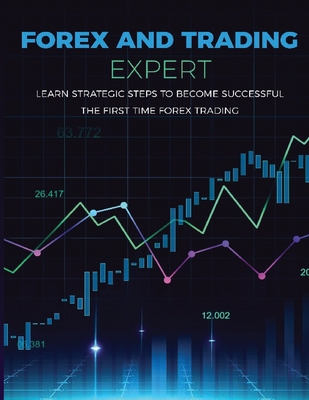 Forex and Trading Expert: Learn Strategic Steps to become Successful the First Time Trading - Johnson, Caleb