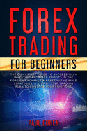 Forex Trading for Beginners: The QuickStart Guide to Successfully Investing and Make Profits in the Foreign Exchange Market with Simple Strategies. A Step by Step Trading Plan to Control Your Emotions