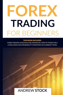 Forex Trading For Beginners: This Book includes: Forex Trading Investing And Strategie. How To Trade For A Living Using High Probability Strategies On Currency Pairs - Stock, Andrew