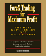 Forex Trading for Maximum Profit: The Best Kept Secret Off Wall Street