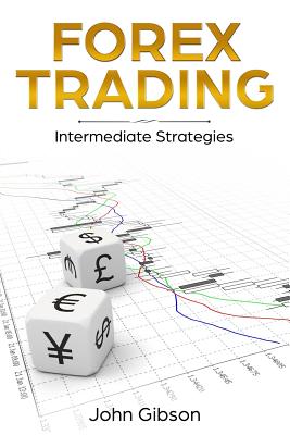 Forex Trading: Intermediate Strategies - Gibson, John