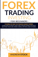 Forex Trading Investing For Beginners: The Bible Of How The Trading Market Works. Learn How To Invest And Start Making Money Without Quitting Your Job. (Forex, Swing, Options, And Futures)