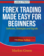 Forex Trading Made Easy for Beginners: Software, Strategies and Signals (Large Print): The Complete Guide on Forex Trading Using Price Action