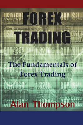Forex Trading: The Fundamentals of Forex Trading - Thompson, Alan