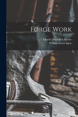 Forge Work - Ilgen, William Lewis, and Moore, Charles Frederick