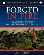 Forged in Fire: A History and Tour Guide of the War in the East, from Manassas to Antietam, 1861-1862