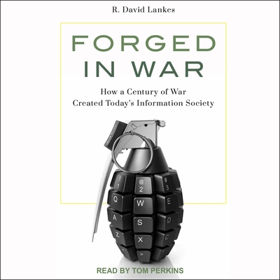 Forged in War: How a Century of War Created Today's Information Society - Lankes, R David, and Perkins, Tom (Read by)