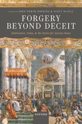 Forgery Beyond Deceit: Fabrication, Value, and the Desire for Ancient Rome - Hopkins, John North (Editor), and McGill, Scott (Editor)