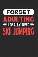 Forget Adulting I Really Need Ski Jumping: Blank Lined Journal Notebook for Ski Jumping Lovers