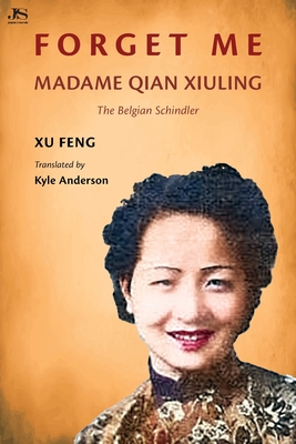 Forget Me: Madame Qian Xiuling-The Belgian Schindler - Feng, Xu, and Anderson, Kyle (Translated by)