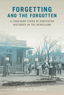 Forgetting and the Forgotten: A Thousand Years of Contested Histories in the Heartland