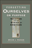 Forgetting Ourselves on Purpose: Vocation and the Ethics of Ambition