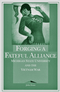 Forging a Fateful Alliance: Michigan State University and the Vietnam War