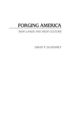 Forging America: New Lands and High Culture - Devenney, David