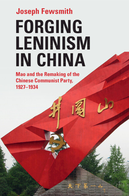 Forging Leninism in China: Mao and the Remaking of the Chinese Communist Party, 1927-1934 - Fewsmith, Joseph