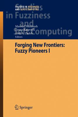 Forging New Frontiers: Fuzzy Pioneers I - Nikravesh, Masoud (Editor), and Zadeh, Lofti A. (Editor)