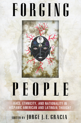 Forging People: Race, Ethnicity, and Nationality in Hispanic American and Latino/A Thought - Gracia, Jorge (Editor)