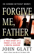 Forgive Me, Father: A True Story of a Priest, a Nun, and Brutal Murder