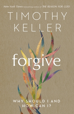 Forgive: Why should I and how can I? - Keller, Timothy