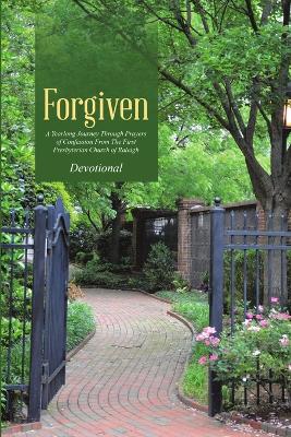 Forgiven: A Yearlong Journey Through Prayers of Confession From The First Presbyterian Church of Raleigh - First Presbyterian Church