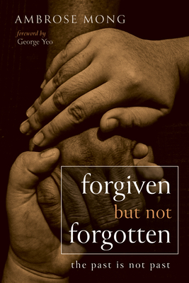 Forgiven but Not Forgotten - Mong, Ambrose, and Yeo, George (Foreword by)