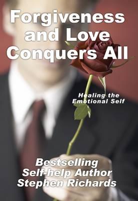 Forgiveness and Love Conquers All: Healing the Emotional Self - Richards, Stephen