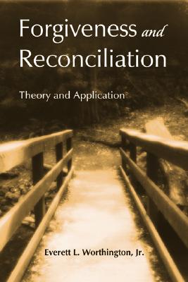 Forgiveness and Reconciliation: Theory and Application - Worthington, Everett L, Jr.