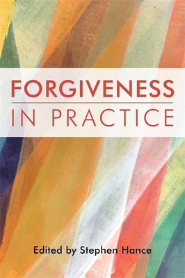 Forgiveness in Practice - Hance, Stephen (Editor), and Cooper, Howard (Contributions by), and Bash, Anthony (Contributions by)